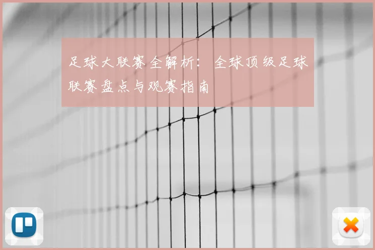 足球大联赛全解析:全球顶级足球联赛盘点与观赛指南