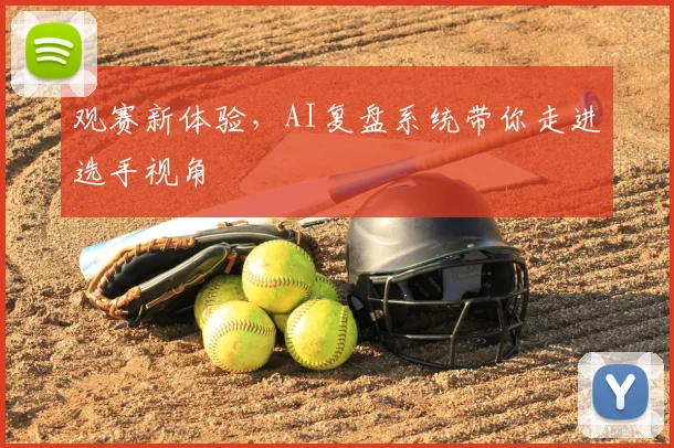 观赛新体验,AI复盘系统带你走进选手视角